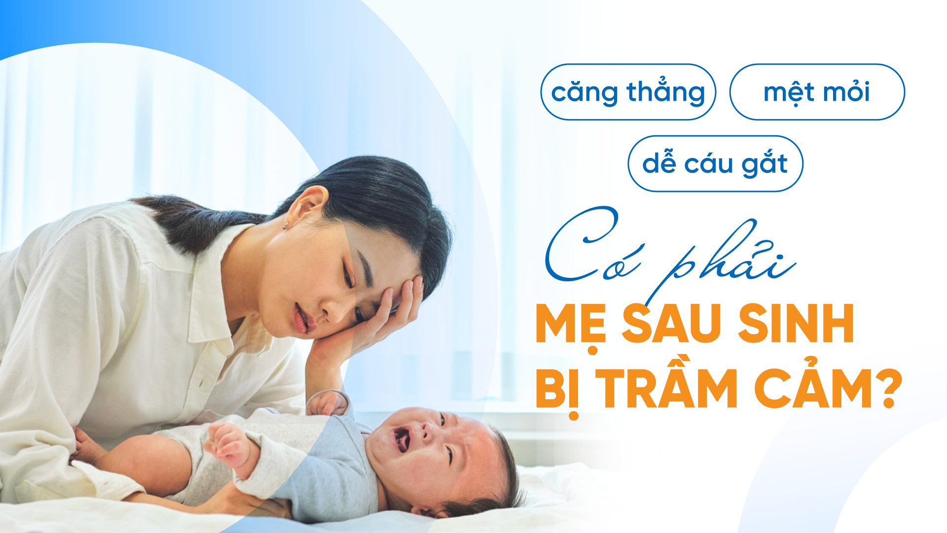 Mẹ sau sinh bị trầm cảm thường căng thẳng, mệt mỏi, dễ cáu gắt?