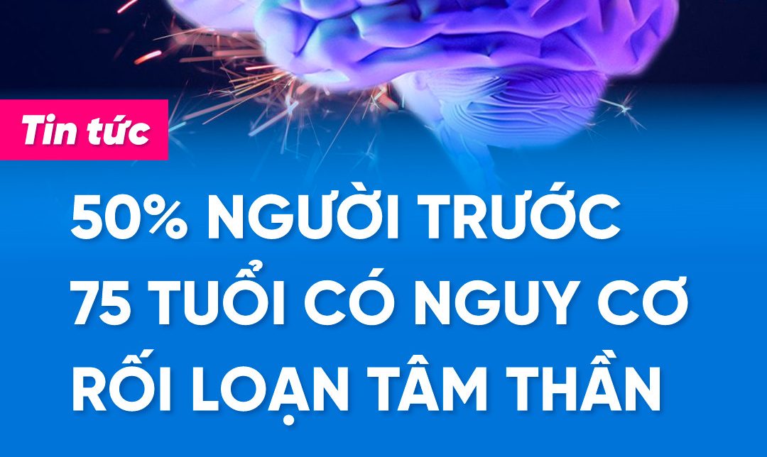 50% người trước 75 tuổi có nguy cơ rối loạn tâm thần